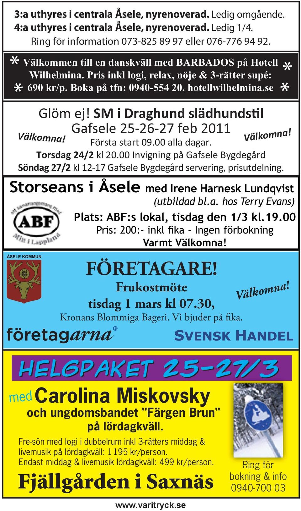 SM i Draghund slädhunds l Gafsele 25-26-27 feb 2011 Första start 09.00 alla dagar. Torsdag 24/2 kl 20.00 Invigning på Gafsele Bygdegård Välkomna! FÖRETAGARE! Frukostmöte tisdag 1 mars kl 07.