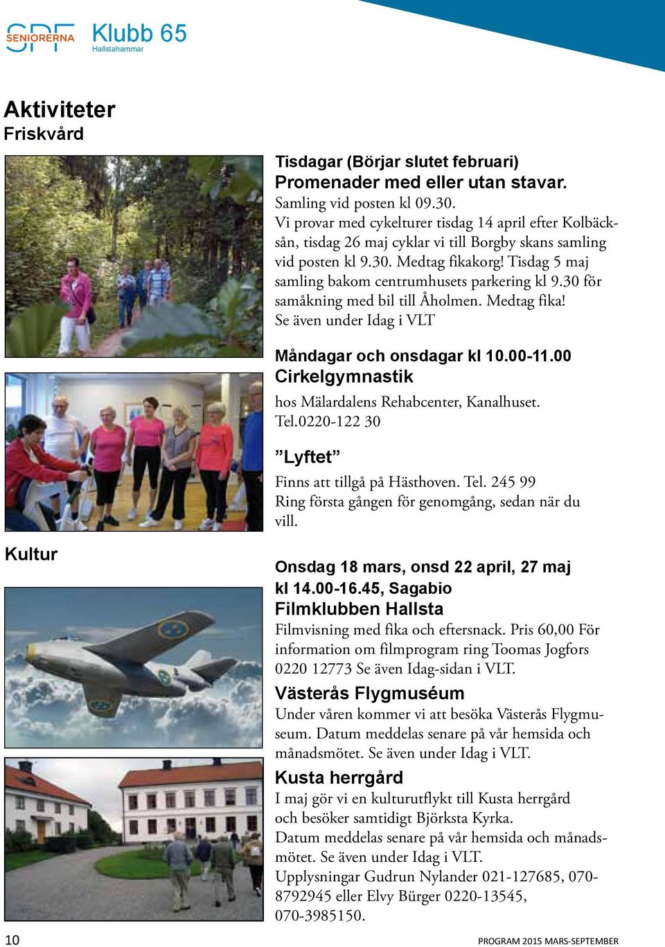 Tisdag 5 maj samling bakom centrumhusets parkering kl 9.30 för samåkning med bil till Åholmen. Medtag fika! Se även under Idag i VLT Måndagar och onsdagar kl 10.00-11.