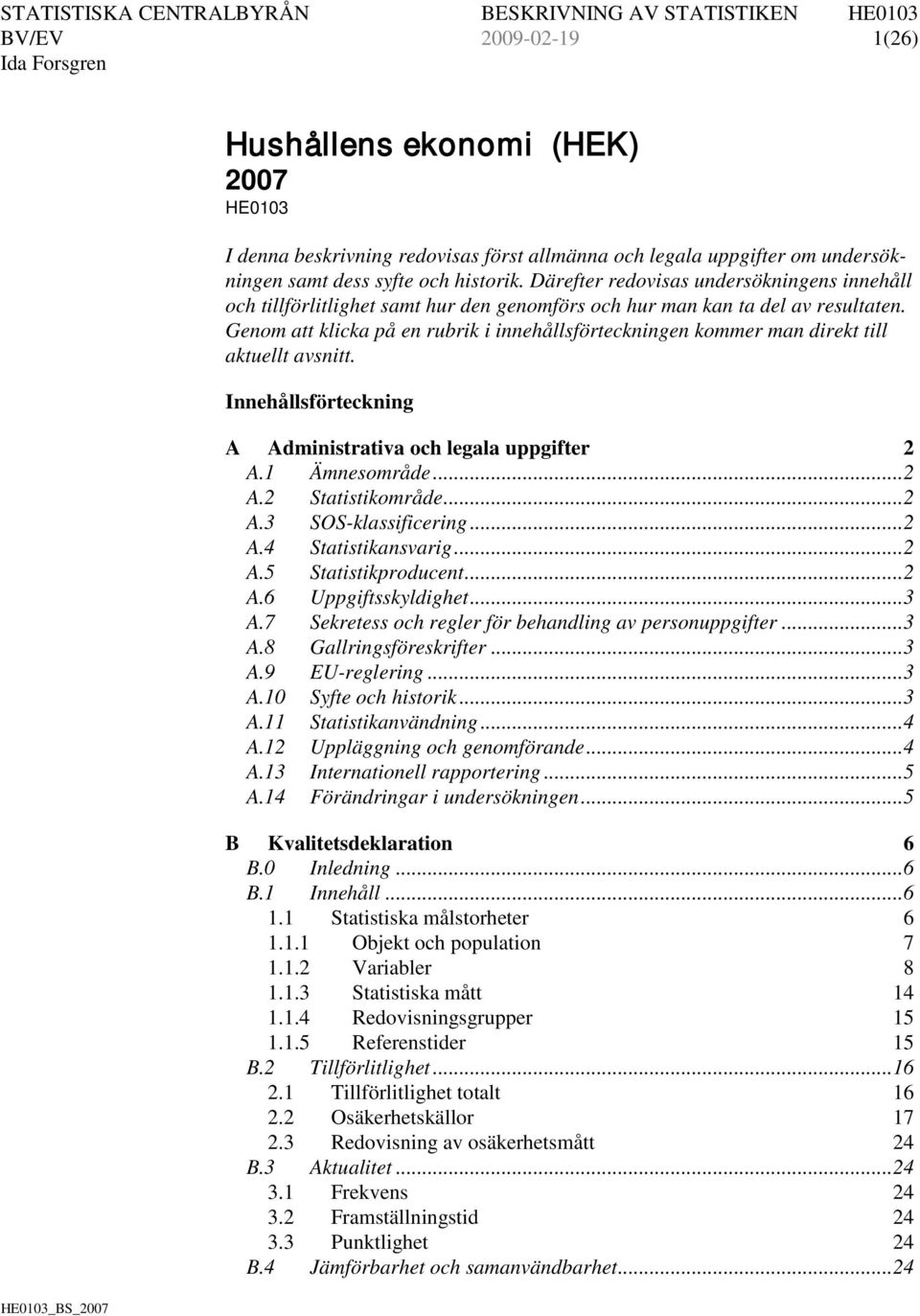 Genom att klicka på en rubrik i innehållsförteckningen kommer man direkt till aktuellt avsnitt. Innehållsförteckning A Administrativa och legala uppgifter 2 A.1 Ämnesområde... 2 A.2 Statistikområde.