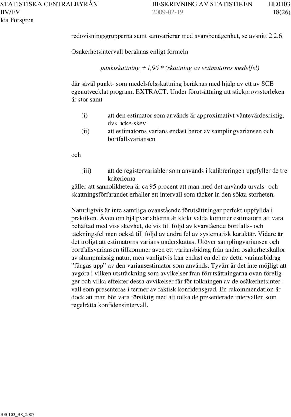 Osäkerhetsintervall beräknas enligt formeln punktskattning ± 1,96 * (skattning av estimatorns medelfel) där såväl punkt- som medelsfelsskattning beräknas med hjälp av ett av SCB egenutvecklat