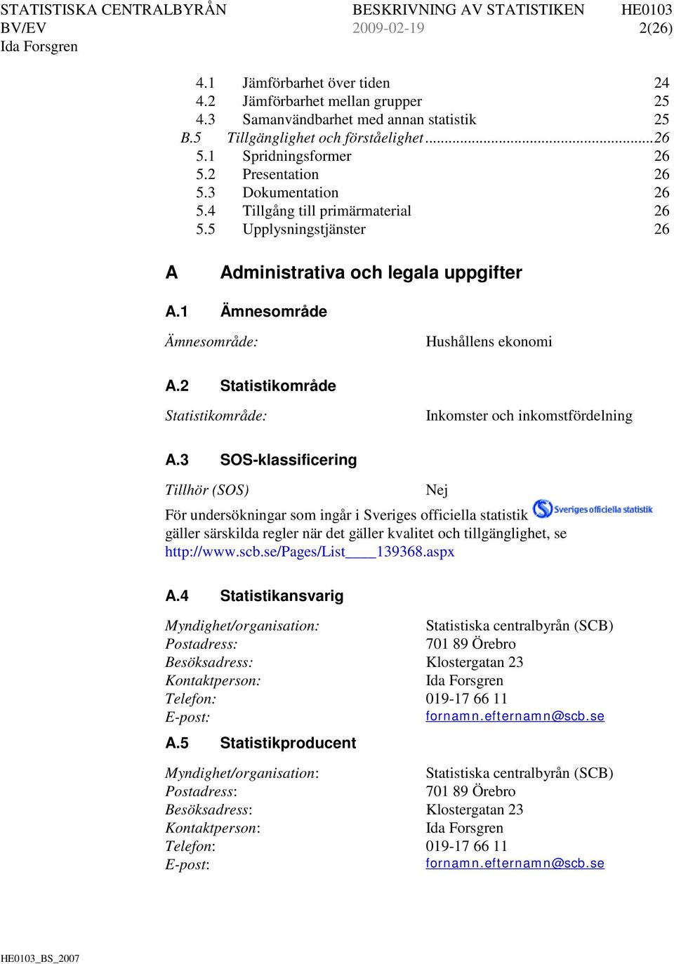 1 Ämnesområde Ämnesområde: Hushållens ekonomi A.2 Statistikområde Statistikområde: Inkomster och inkomstfördelning A.