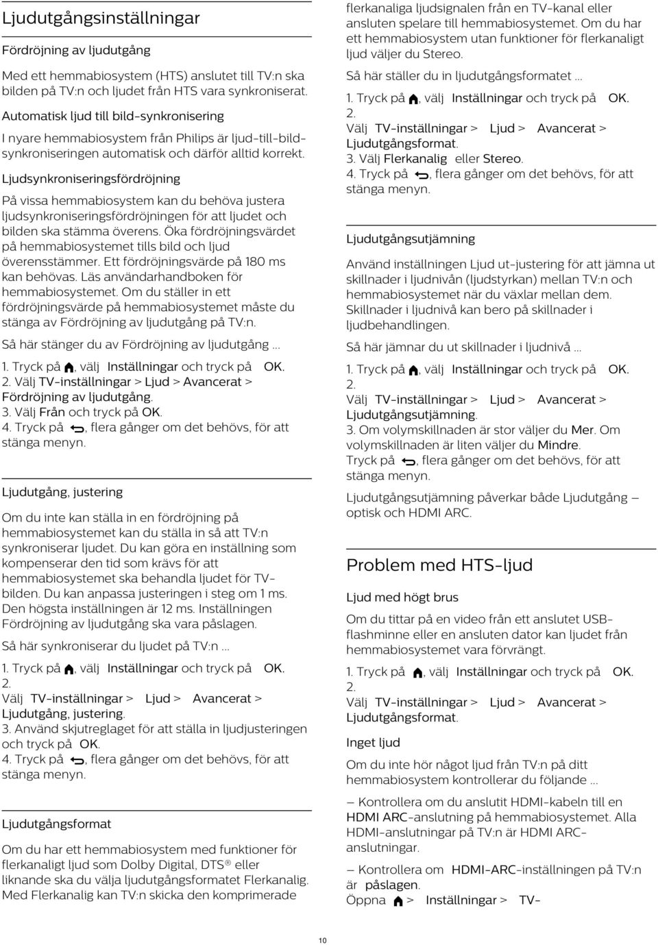 Ljudsynkroniseringsfördröjning På vissa hemmabiosystem kan du behöva justera ljudsynkroniseringsfördröjningen för att ljudet och bilden ska stämma överens.