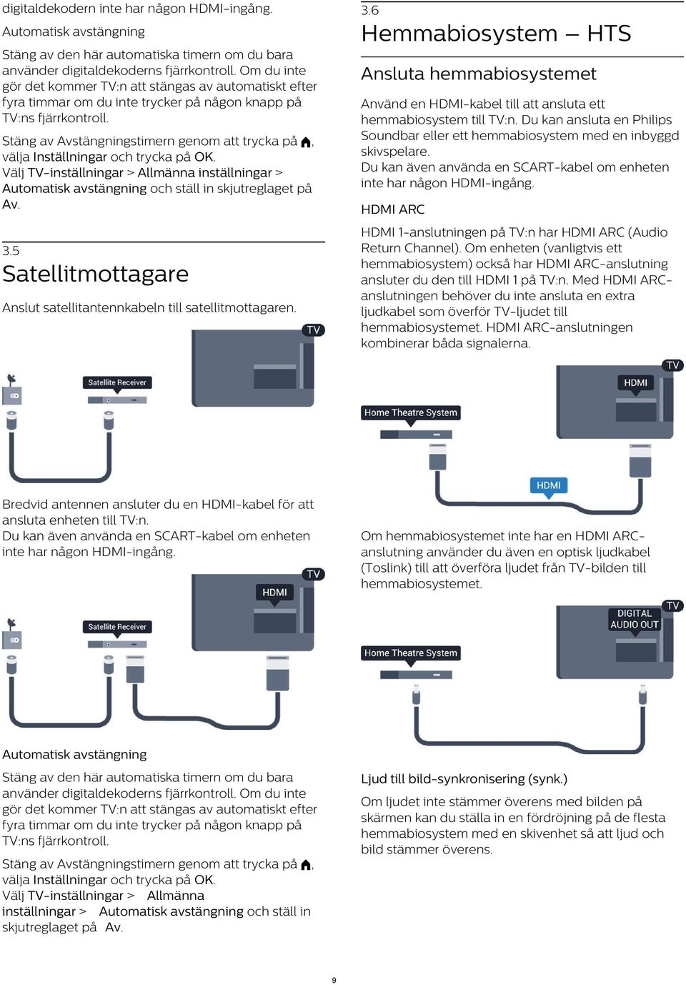 Stäng av Avstängningstimern genom att trycka på, välja Inställningar och trycka på OK. Välj TV-inställningar > Allmänna inställningar > Automatisk avstängning och ställ in skjutreglaget på Av. 3.