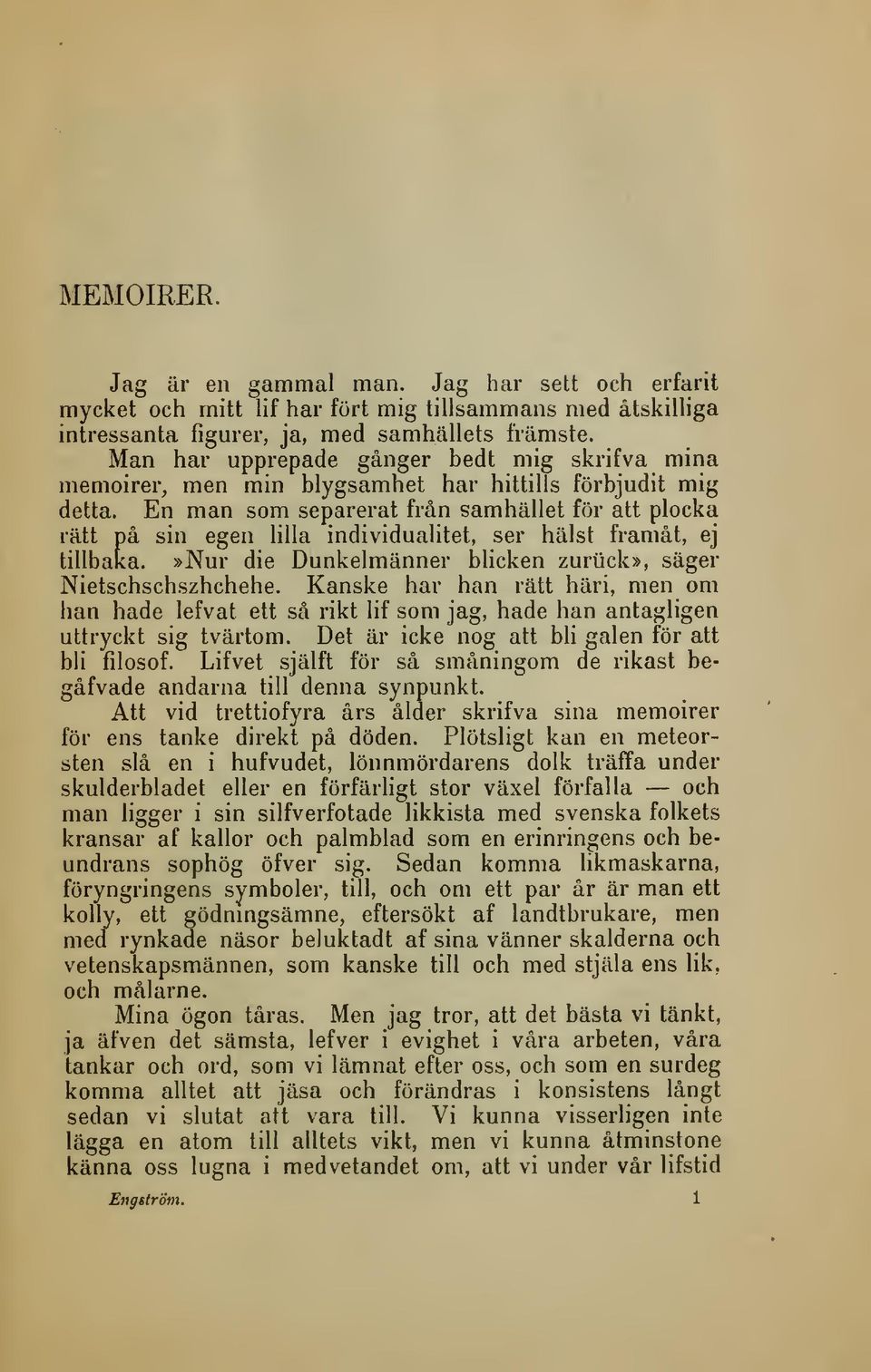 En man som separerat från samhället för att plocka rätt på sin egen lilla individualitet, ser hälst framåt, ej tillbaka.»nur die Dunkelmänner blicken zuriick», säger Nietschschszhchehe.