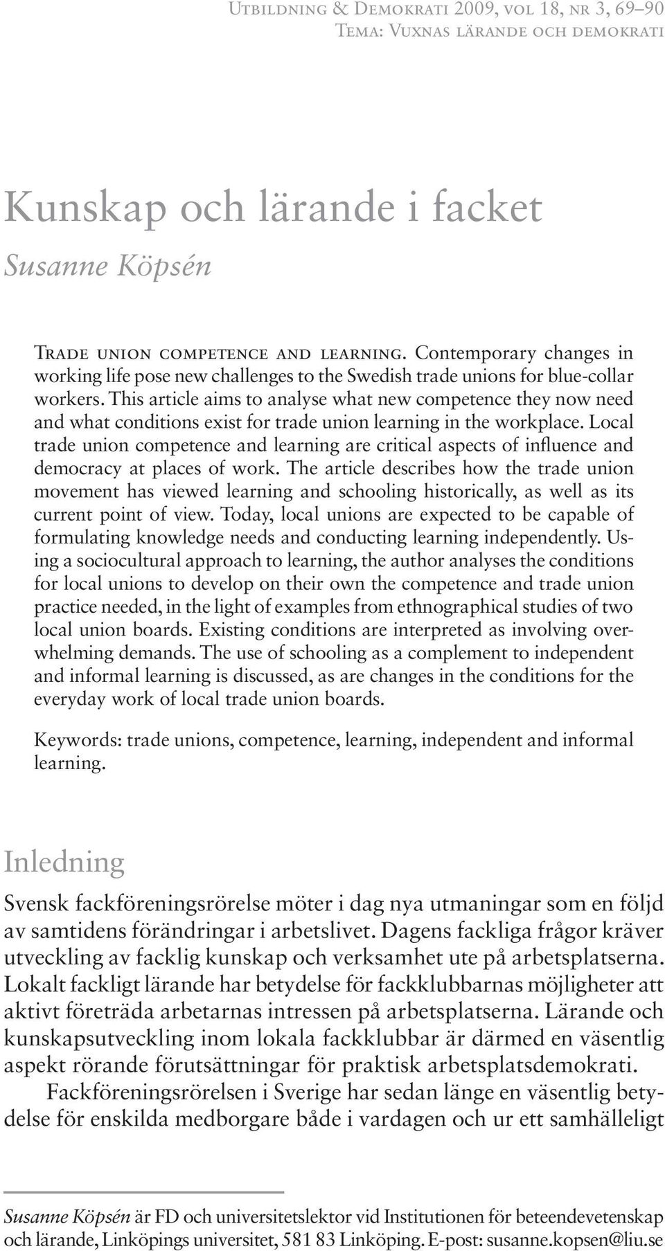 This article aims to analyse what new competence they now need and what conditions exist for trade union learning in the workplace.