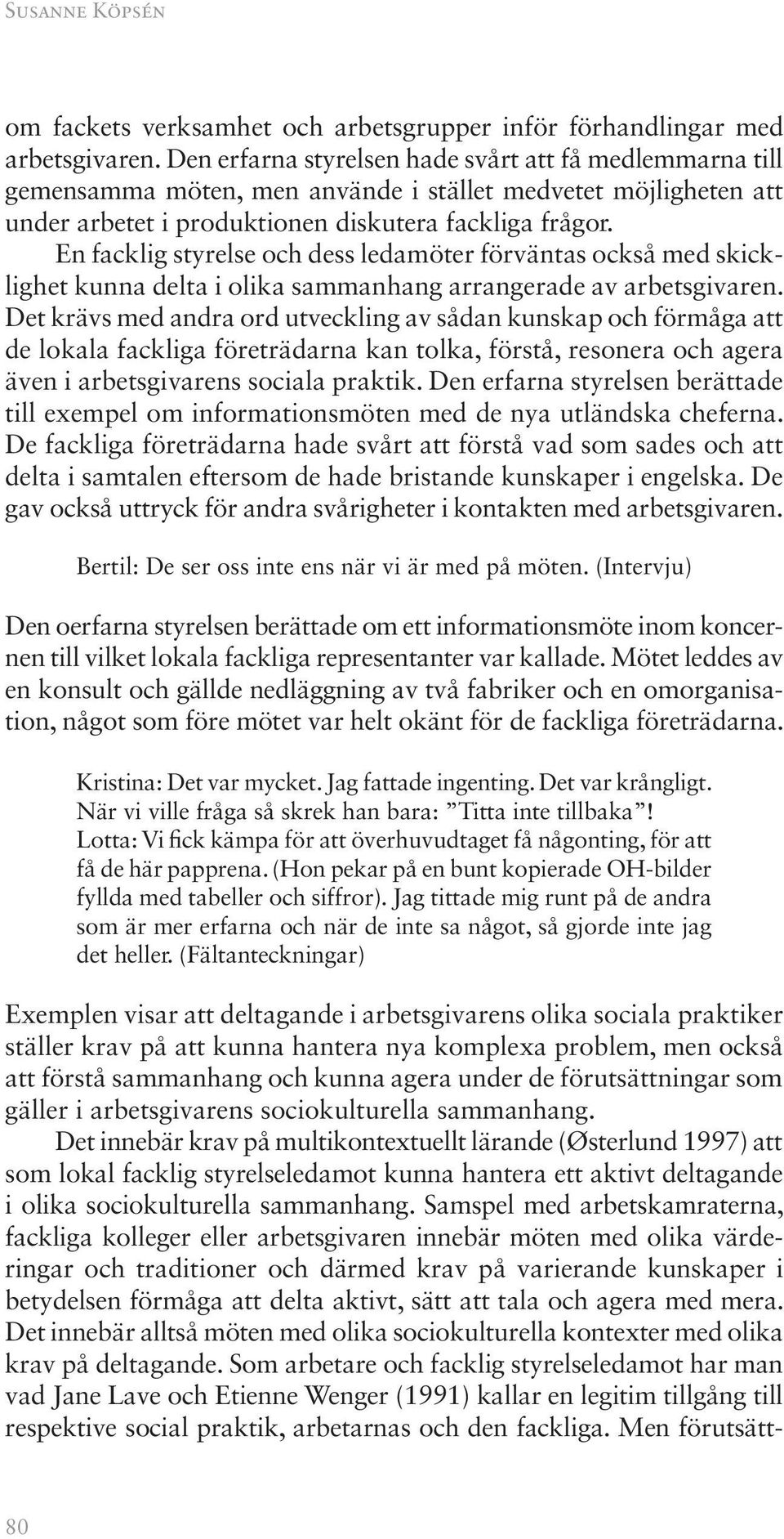 En facklig styrelse och dess ledamöter förväntas också med skicklighet kunna delta i olika sammanhang arrangerade av arbetsgivaren.