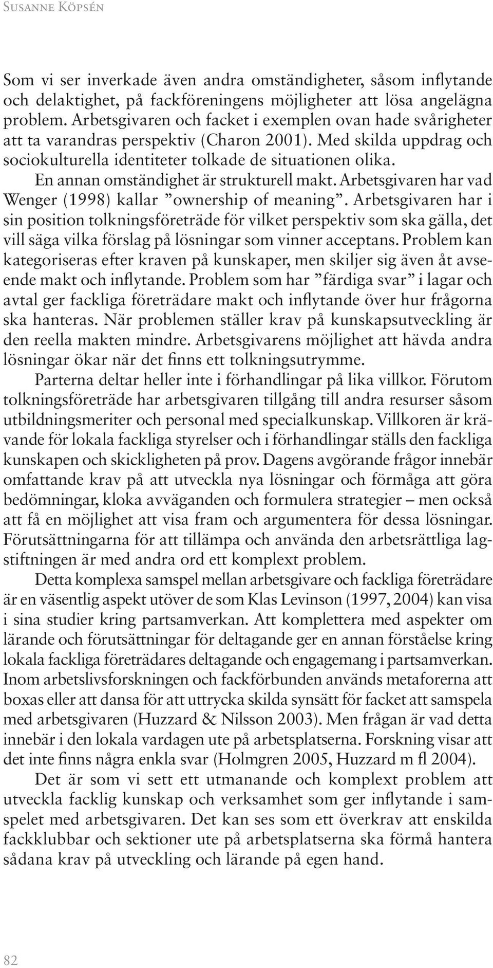 En annan omständighet är strukturell makt. Arbetsgivaren har vad Wenger (1998) kallar ownership of meaning.