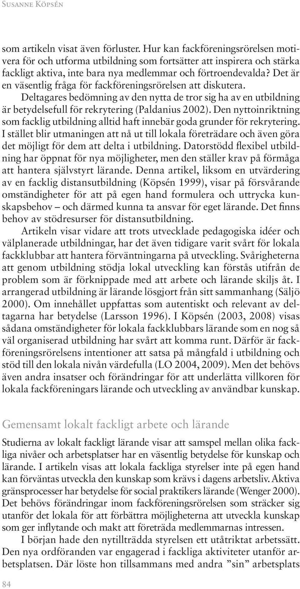 Det är en väsentlig fråga för fackföreningsrörelsen att diskutera. Deltagares bedömning av den nytta de tror sig ha av en utbildning är betydelsefull för rekrytering (Paldanius 2002).