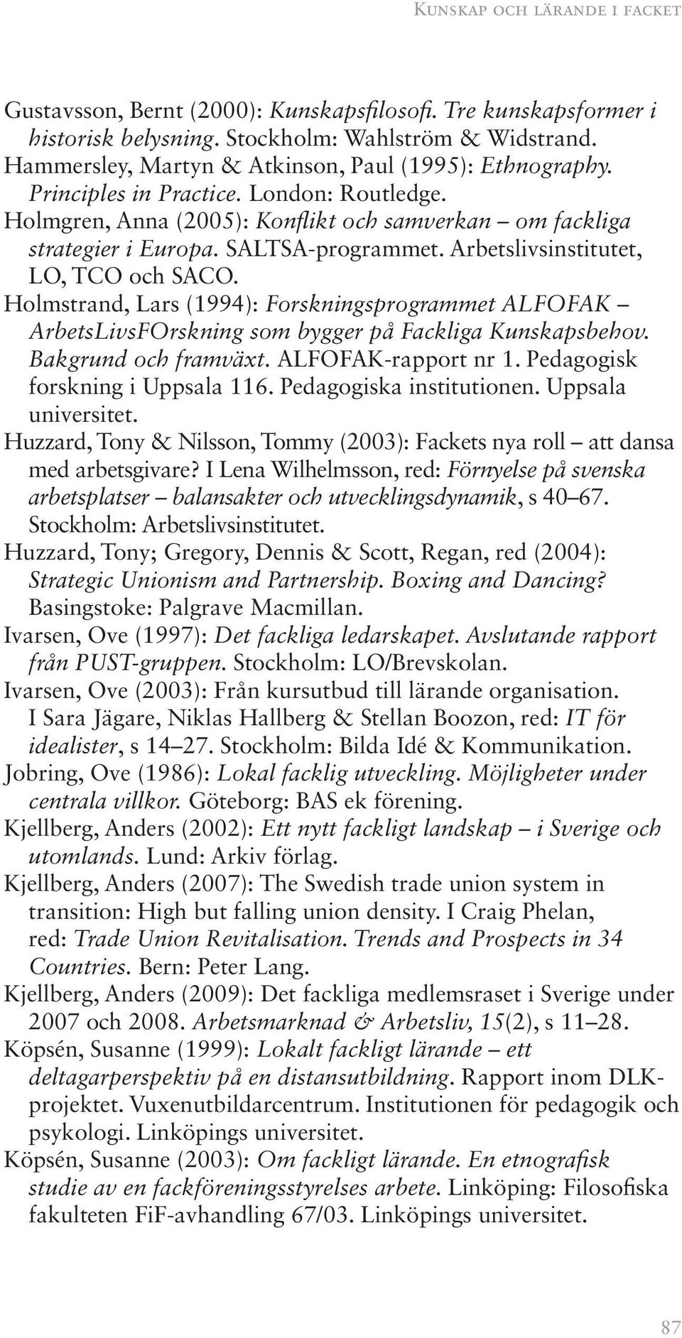 Arbetslivsinstitutet, LO, TCO och SACO. Holmstrand, Lars (1994): Forskningsprogrammet ALFOFAK ArbetsLivsFOrskning som bygger på Fackliga Kunskapsbehov. Bakgrund och framväxt. ALFOFAK-rapport nr 1.