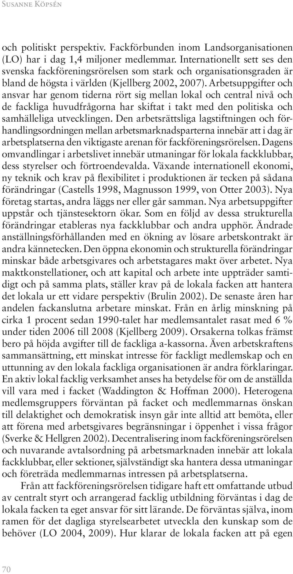 Arbetsuppgifter och ansvar har genom tiderna rört sig mellan lokal och central nivå och de fackliga huvudfrågorna har skiftat i takt med den politiska och samhälleliga utvecklingen.