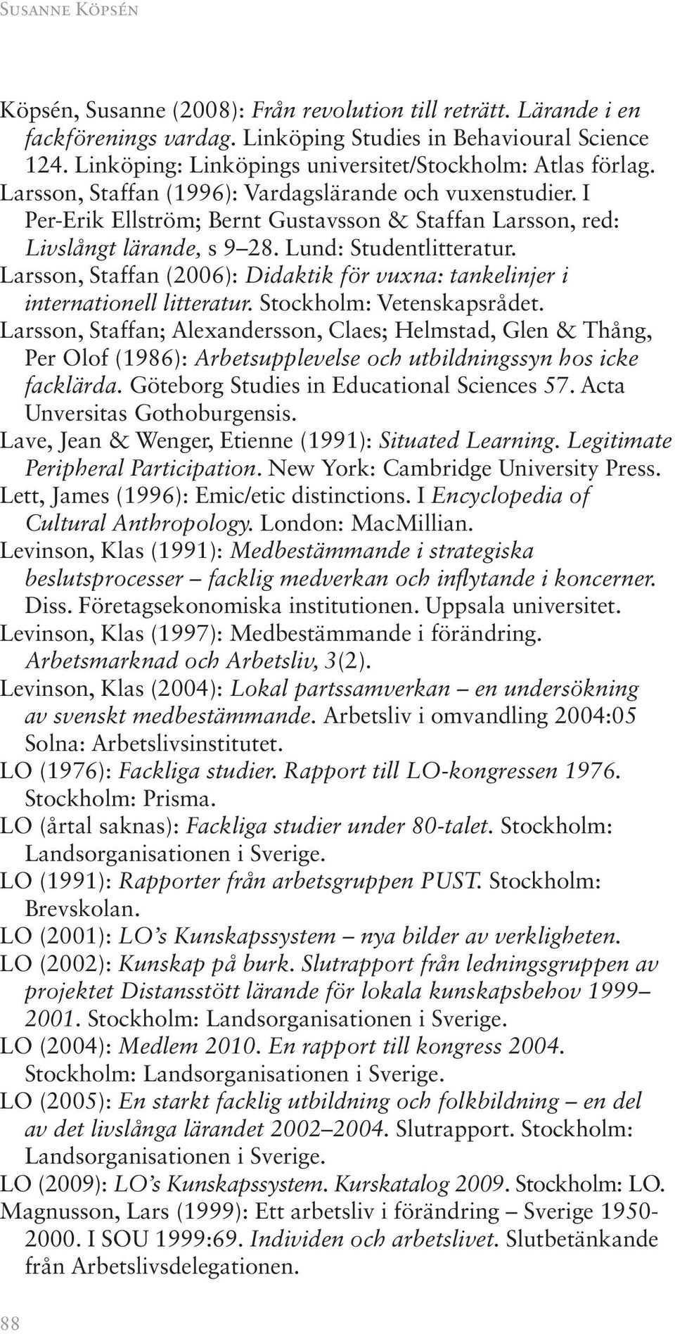 I Per-Erik Ellström; Bernt Gustavsson & Staffan Larsson, red: Livslångt lärande, s 9 28. Lund: Studentlitteratur. Larsson, Staffan (2006): Didaktik för vuxna: tankelinjer i internationell litteratur.