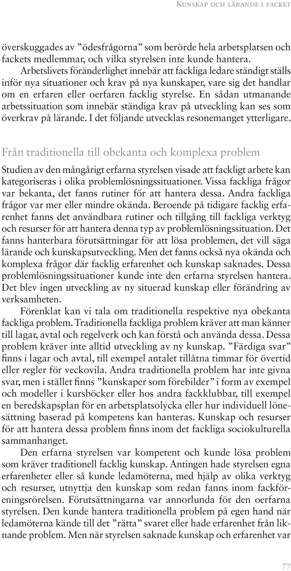 En sådan utmanande arbetssituation som innebär ständiga krav på utveckling kan ses som överkrav på lärande. I det följande utvecklas resonemanget ytterligare.