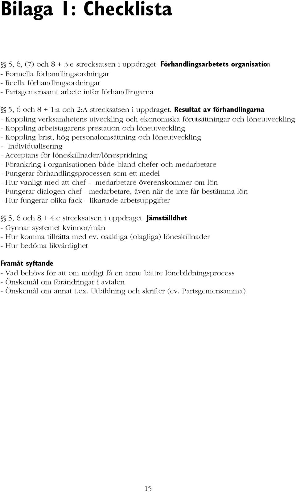 Resultat av förhandlingarna - Koppling verksamhetens utveckling och ekonomiska förutsättningar och löneutveckling - Koppling arbetstagarens prestation och löneutveckling - Koppling brist, hög