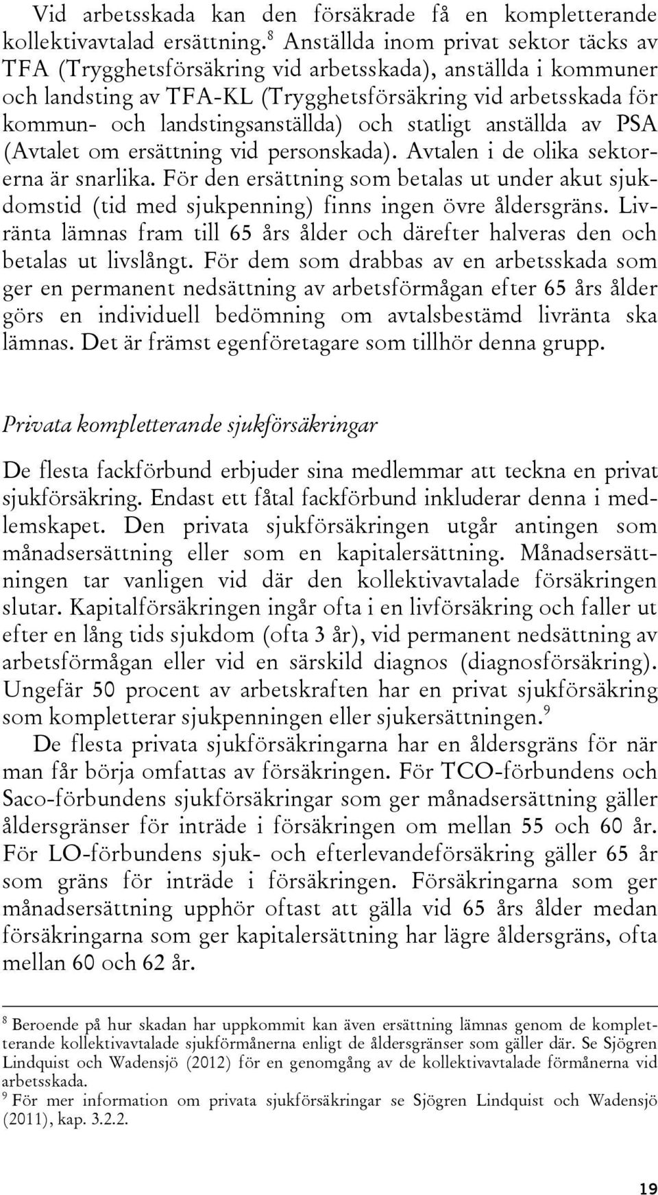 landstingsanställda) och statligt anställda av PSA (Avtalet om ersättning vid personskada). Avtalen i de olika sektorerna är snarlika.