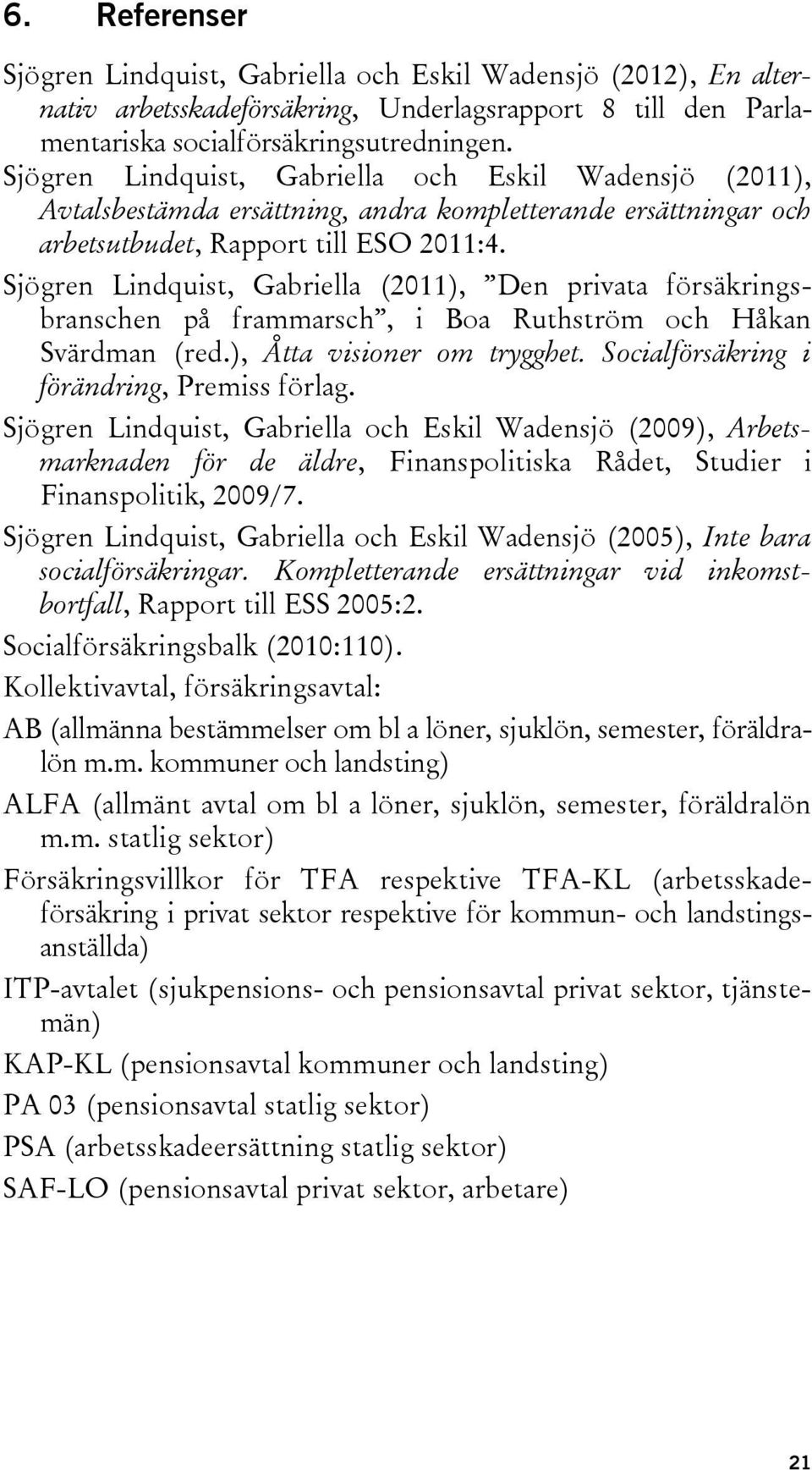 Sjögren Lindquist, Gabriella (2011), Den privata försäkringsbranschen på frammarsch, i Boa Ruthström och Håkan Svärdman (red.), Åtta visioner om trygghet.