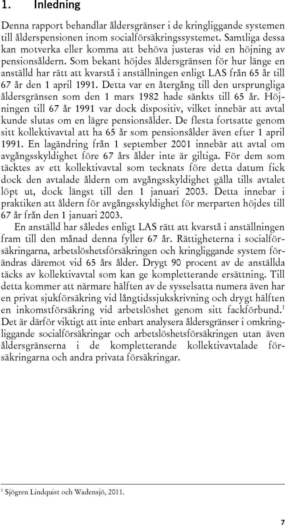 Som bekant höjdes åldersgränsen för hur länge en anställd har rätt att kvarstå i anställningen enligt LAS från 65 år till 67 år den 1 april 1991.