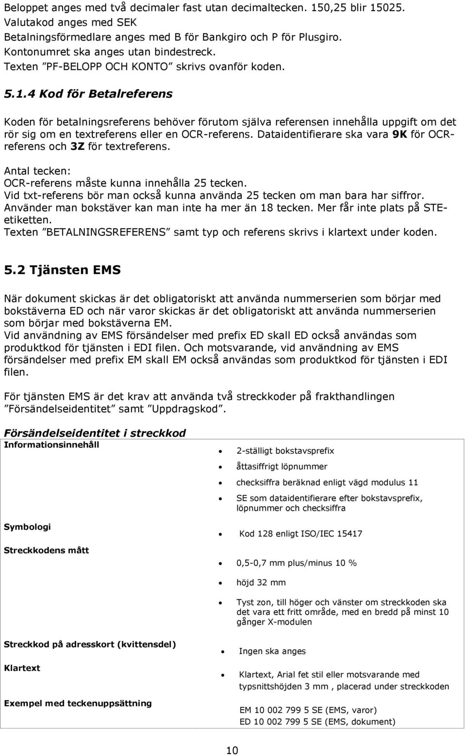 4 Kod för Betalreferens Koden för betalningsreferens behöver förutom själva referensen innehålla uppgift om det rör sig om en textreferens eller en OCR-referens.