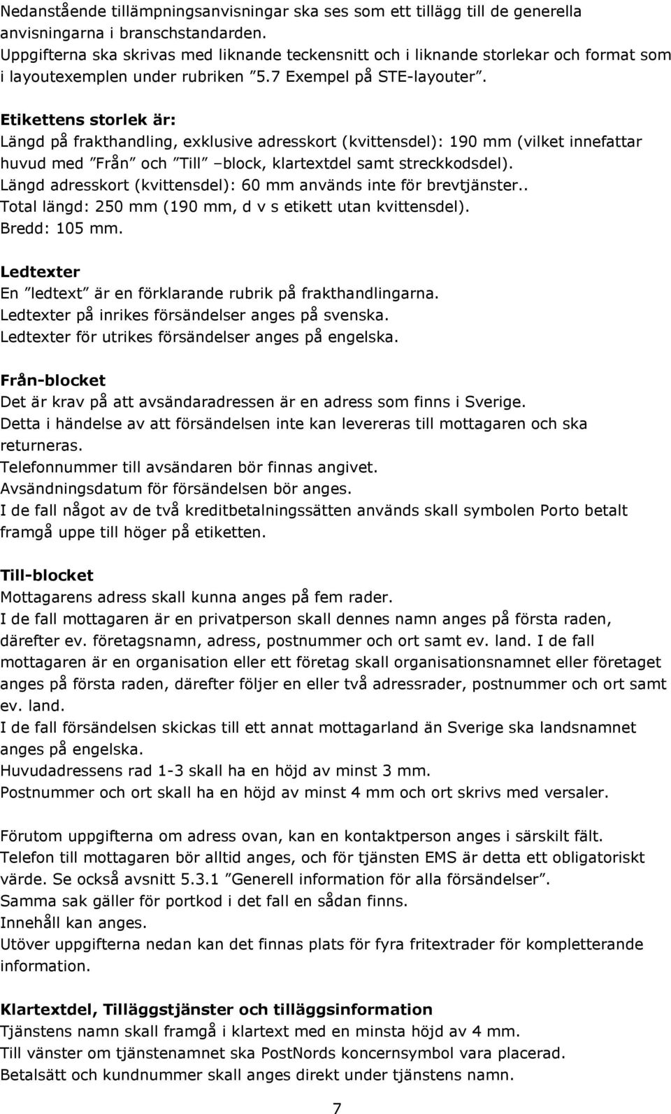 Etikettens storlek är: Längd på frakthandling, exklusive adresskort (kvittensdel): 190 mm (vilket innefattar huvud med Från och Till block, klartextdel samt streckkodsdel).