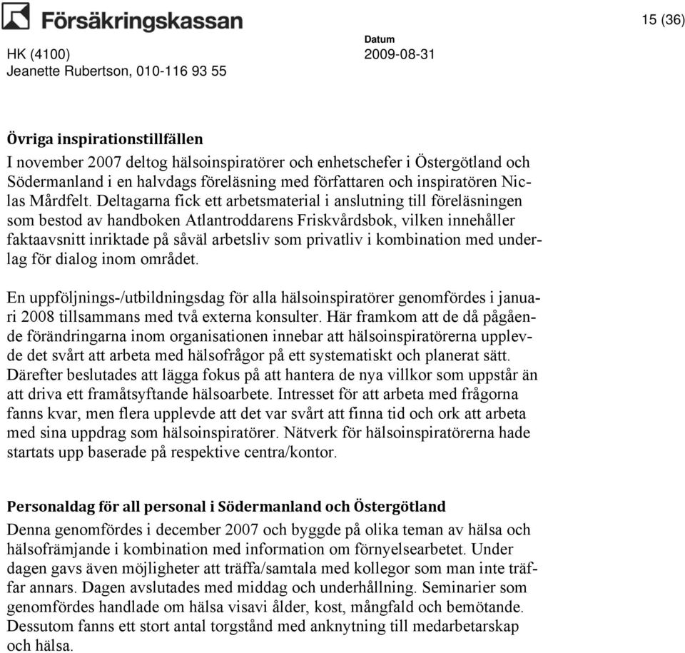 Deltagarna fick ett arbetsmaterial i anslutning till föreläsningen som bestod av handboken Atlantroddarens Friskvårdsbok, vilken innehåller faktaavsnitt inriktade på såväl arbetsliv som privatliv i