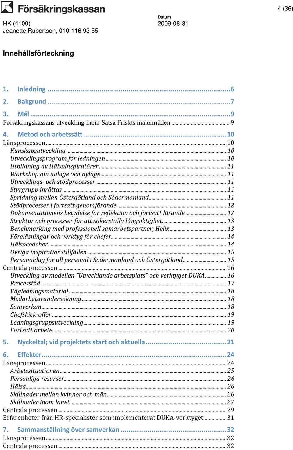 .. 11 Spridning mellan Östergötland och Södermanland... 11 Stödprocesser i fortsatt genomförande... 12 Dokumentationens betydelse för reflektion och fortsatt lärande.