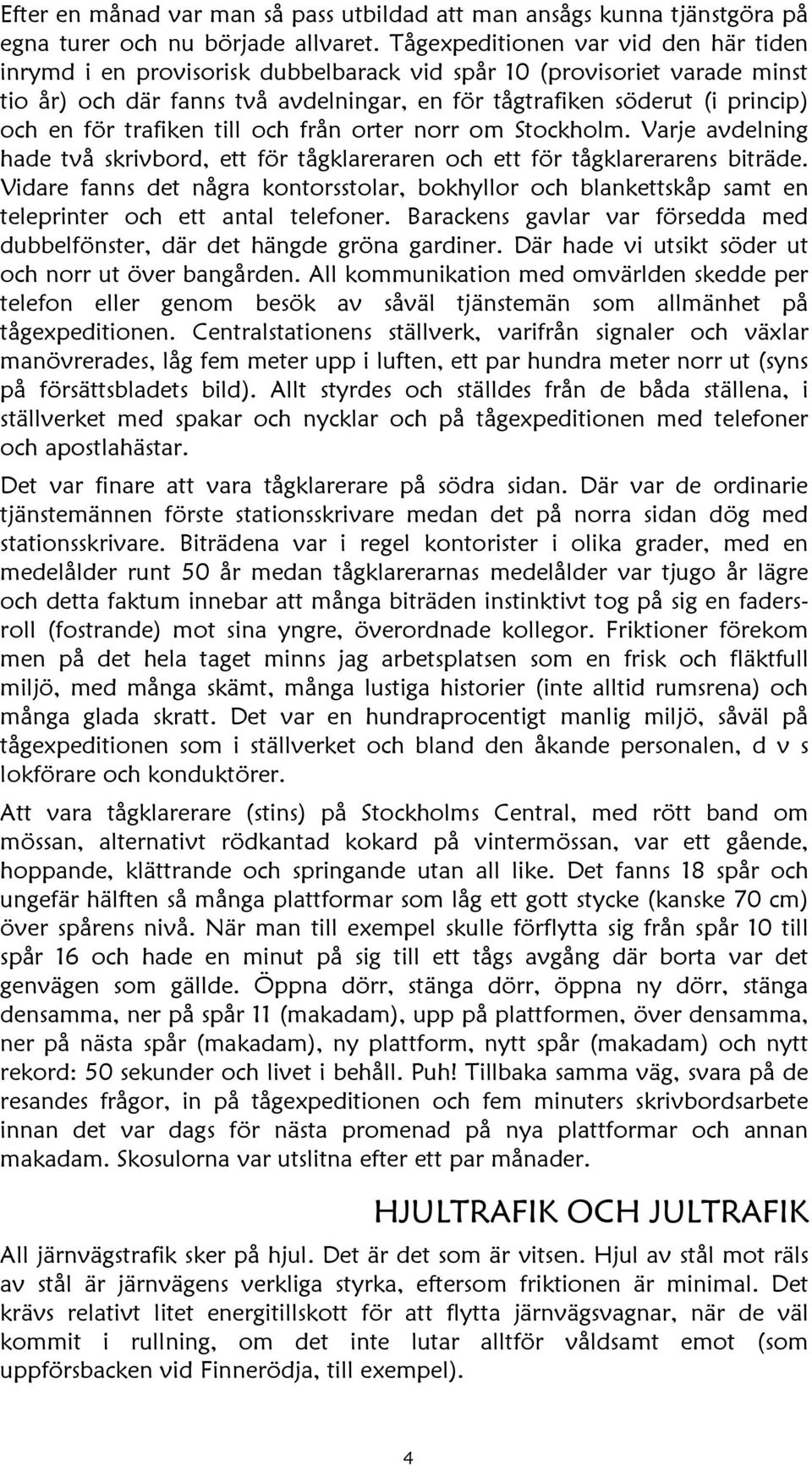 för trafiken till och från orter norr om Stockholm. Varje avdelning hade två skrivbord, ett för tågklareraren och ett för tågklarerarens biträde.