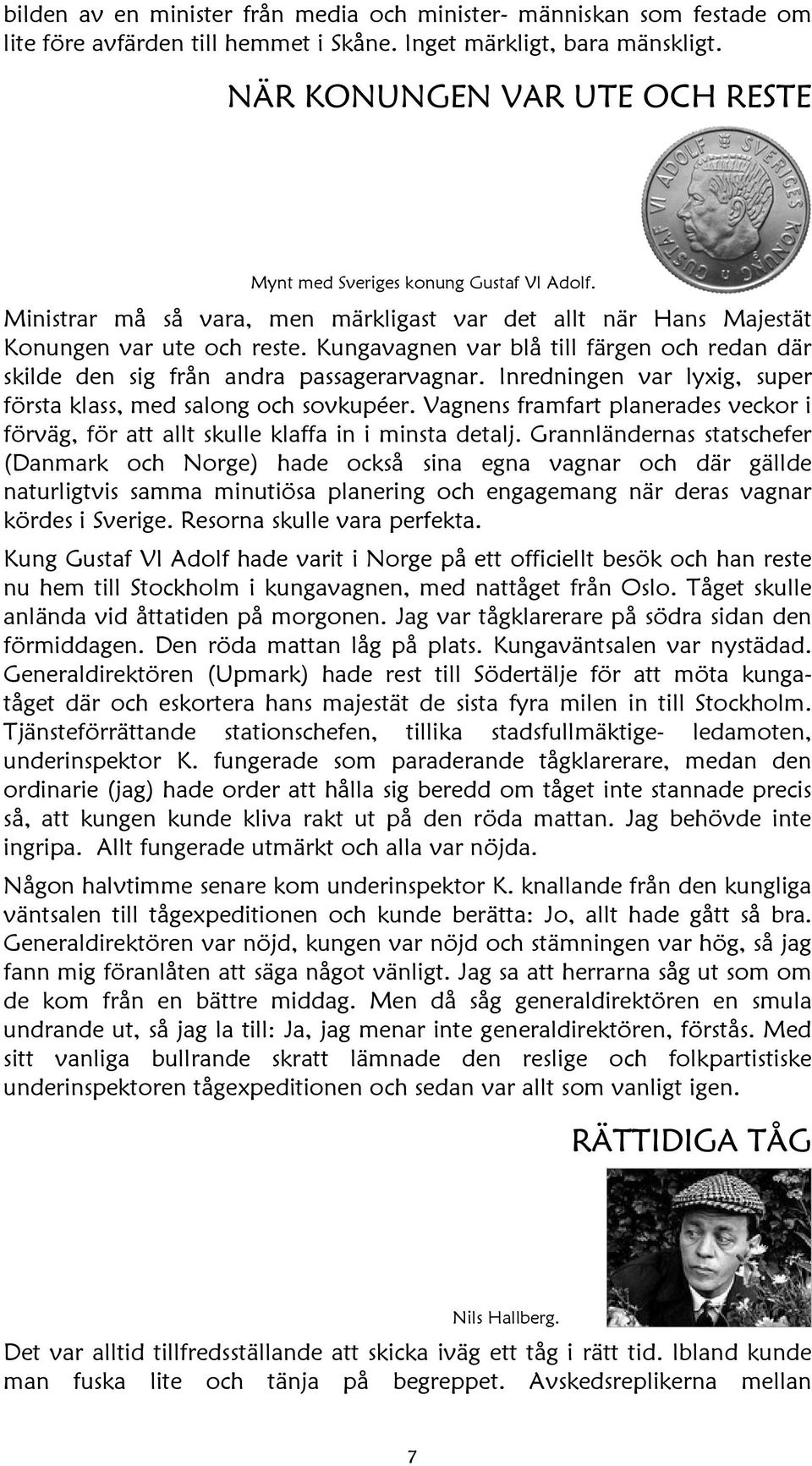 Kungavagnen var blå till färgen och redan där skilde den sig från andra passagerarvagnar. Inredningen var lyxig, super första klass, med salong och sovkupéer.