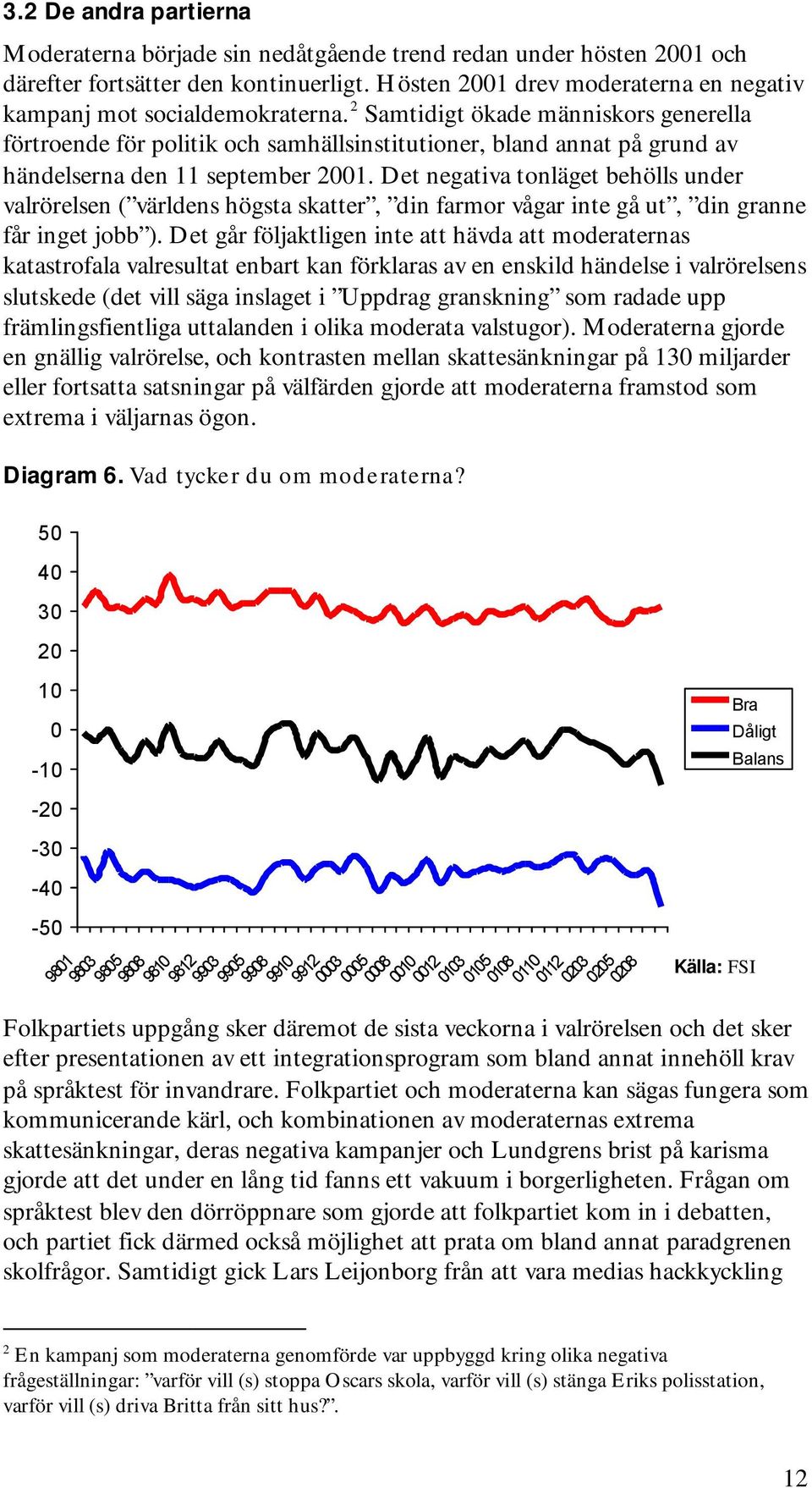 Det negativa tonläget behölls under valrörelsen ( världens högsta skatter, din farmor vågar inte gå ut, din granne får inget jobb ).