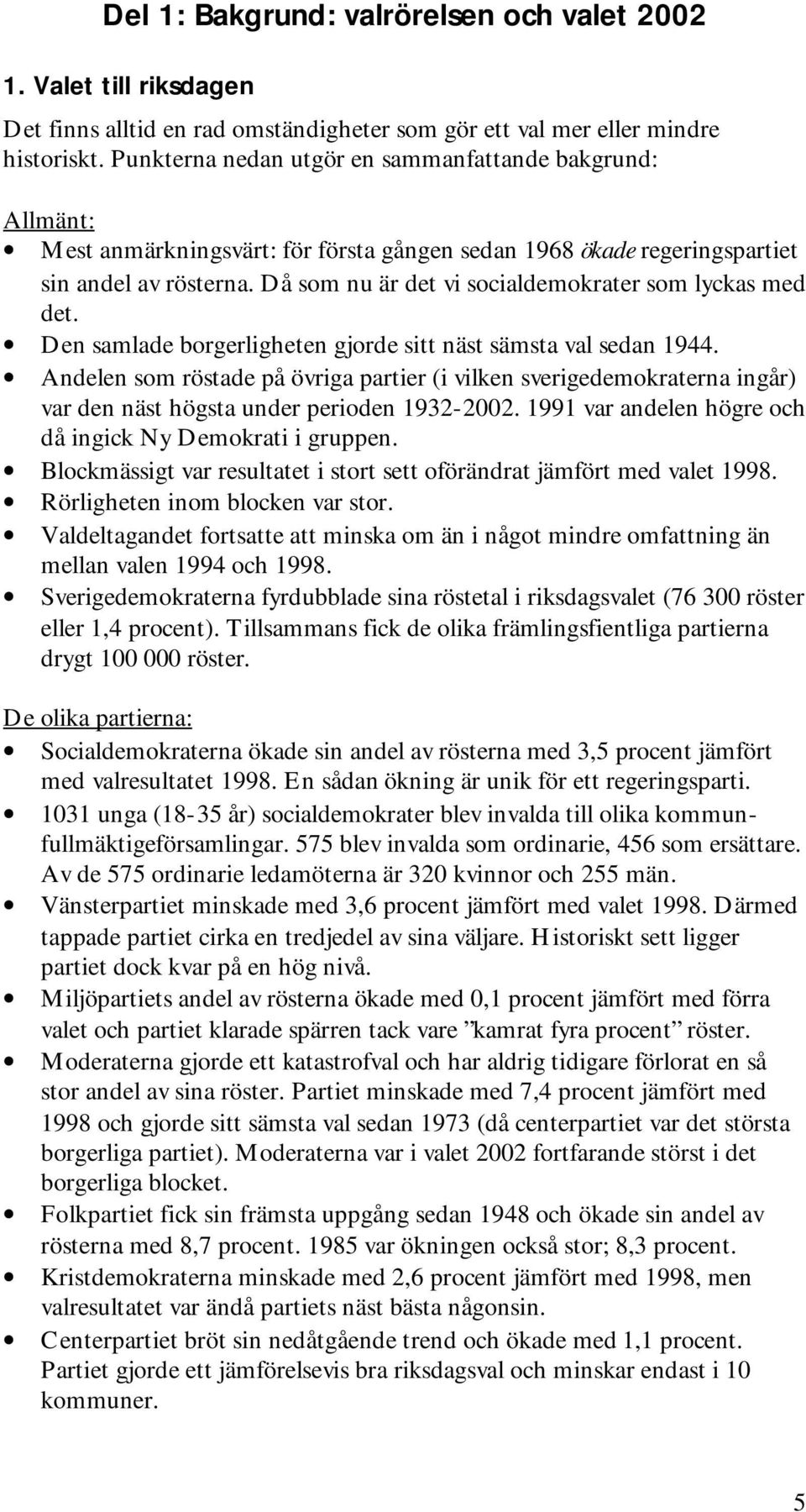 Då som nu är det vi socialdemokrater som lyckas med det. Den samlade borgerligheten gjorde sitt näst sämsta val sedan 1944.