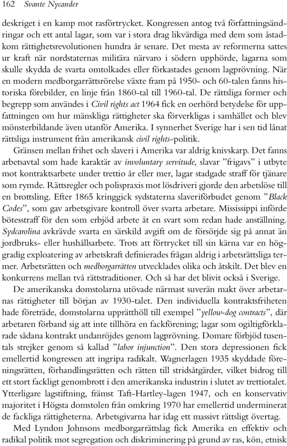 Det mesta av reformerna sattes ur kraft när nordstaternas militära närvaro i södern upphörde, lagarna som skulle skydda de svarta omtolkades eller förkastades genom lagprövning.