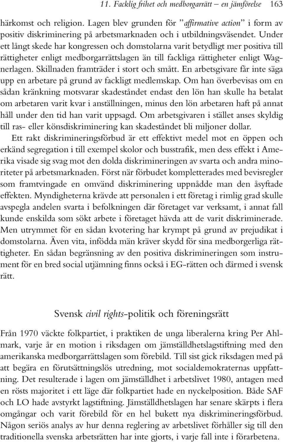 Skillnaden framträder i stort och smått. En arbetsgivare får inte säga upp en arbetare på grund av fackligt medlemskap.