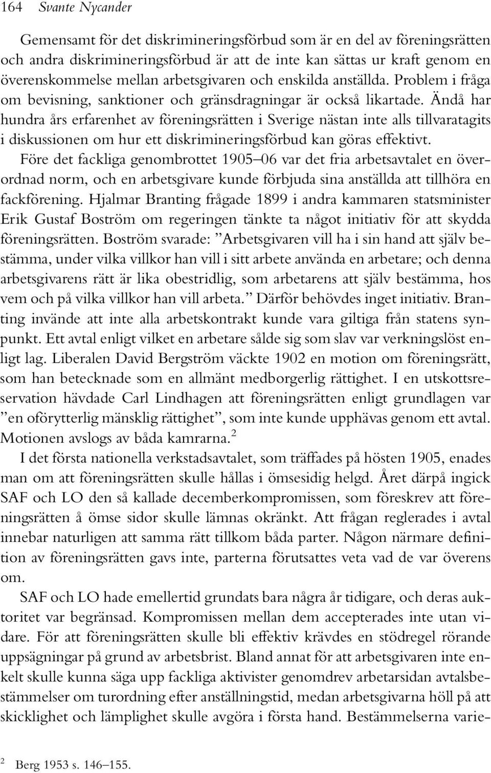 Ändå har hundra års erfarenhet av föreningsrätten i Sverige nästan inte alls tillvaratagits i diskussionen om hur ett diskrimineringsförbud kan göras effektivt.