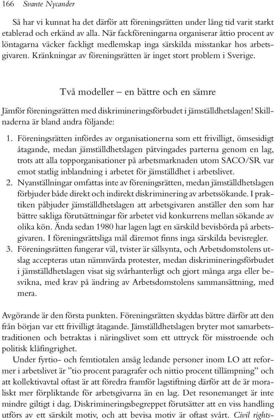 Två modeller en bättre och en sämre Jämför föreningsrätten med diskrimineringsförbudet i jämställdhetslagen! Skillnaderna är bland andra följande: 1.