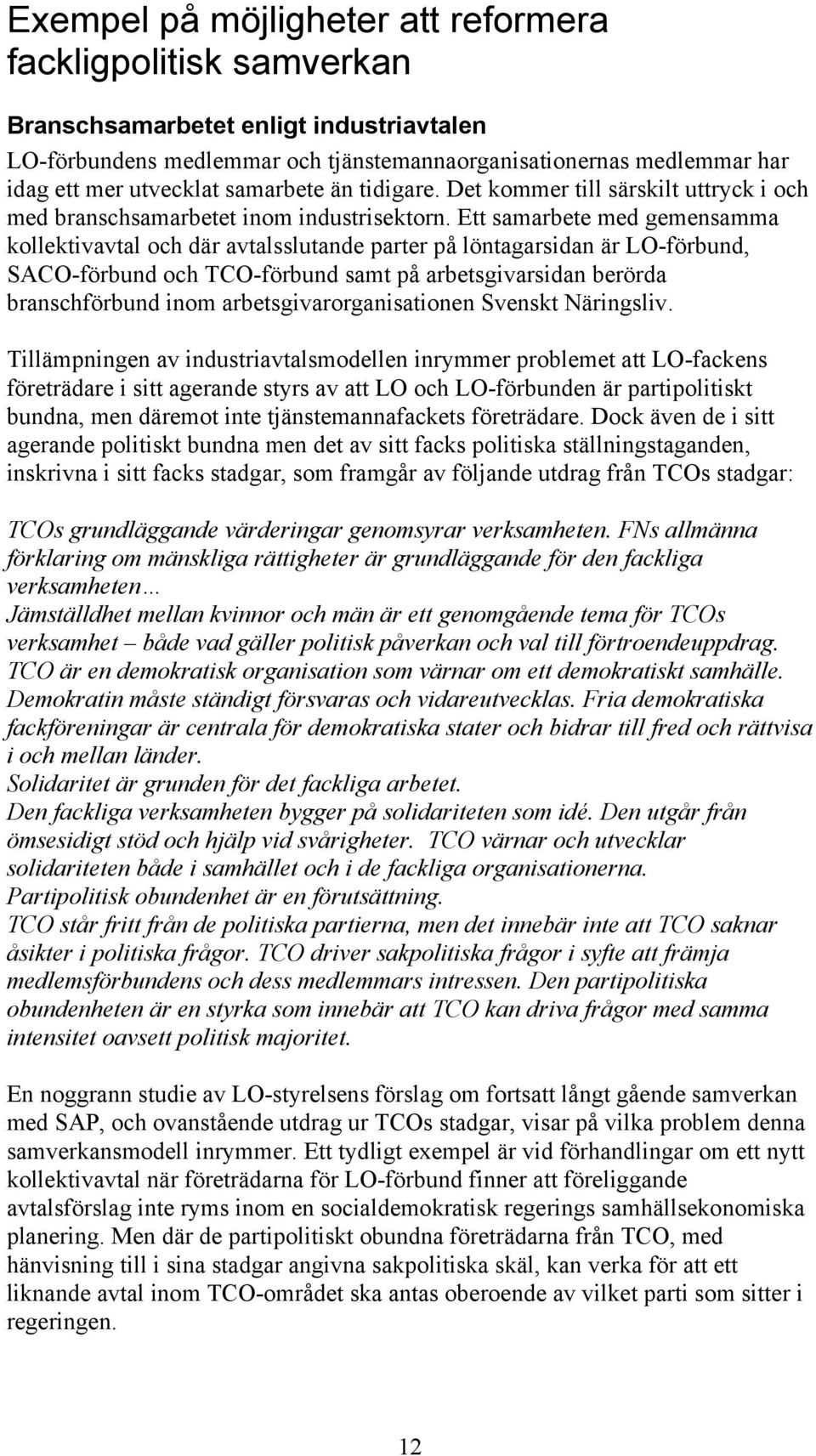 Ett samarbete med gemensamma kollektivavtal och där avtalsslutande parter på löntagarsidan är LO-förbund, SACO-förbund och TCO-förbund samt på arbetsgivarsidan berörda branschförbund inom