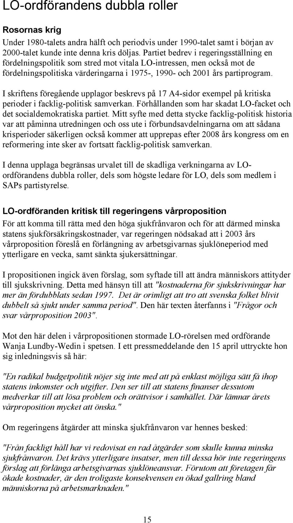 I skriftens föregående upplagor beskrevs på 17 A4-sidor exempel på kritiska perioder i facklig-politisk samverkan. Förhållanden som har skadat LO-facket och det socialdemokratiska partiet.