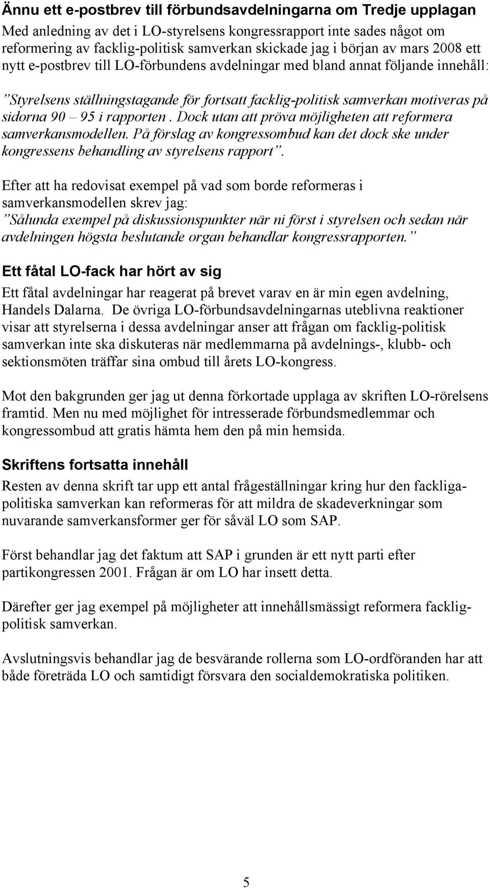 95 i rapporten. Dock utan att pröva möjligheten att reformera samverkansmodellen. På förslag av kongressombud kan det dock ske under kongressens behandling av styrelsens rapport.