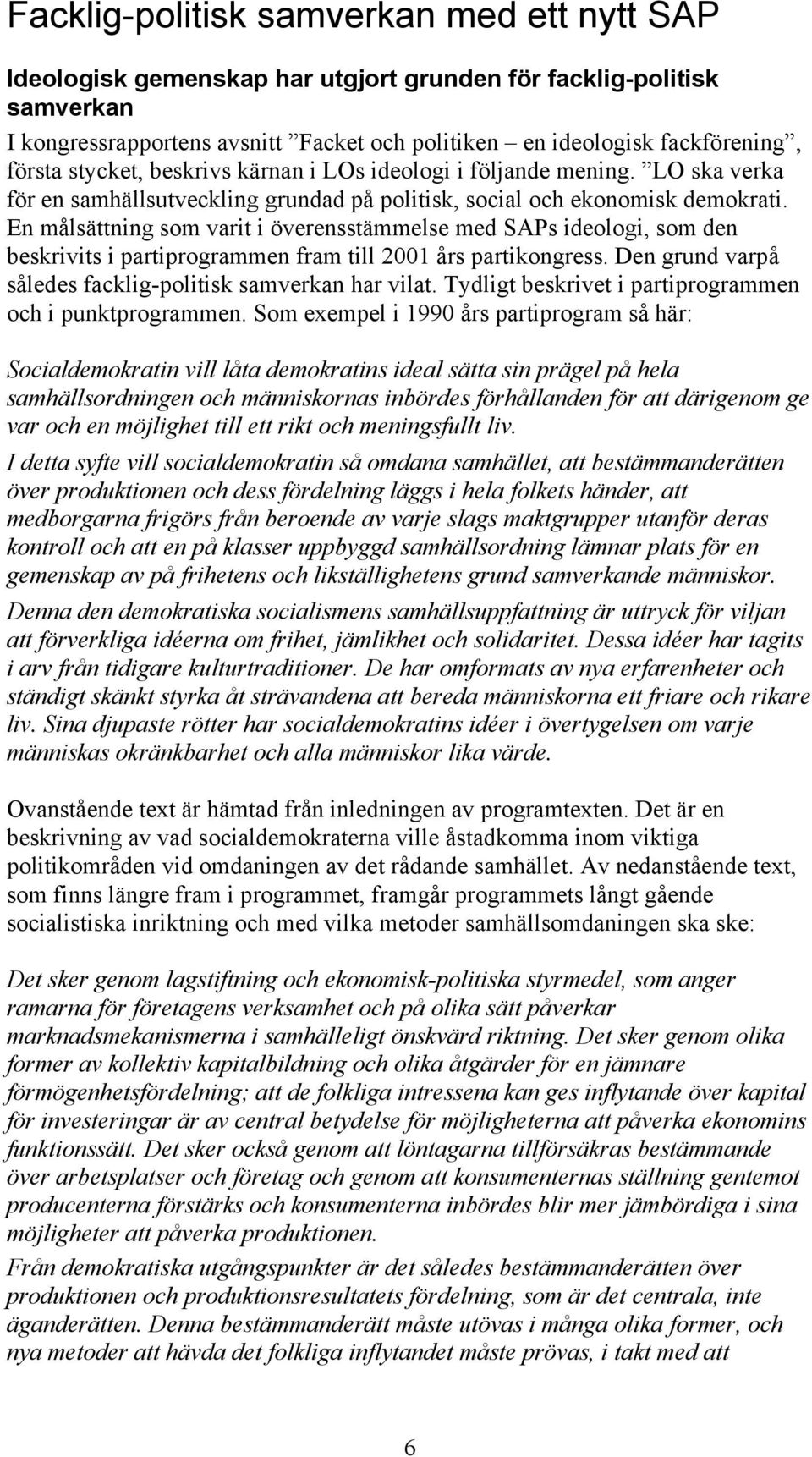 En målsättning som varit i överensstämmelse med SAPs ideologi, som den beskrivits i partiprogrammen fram till 2001 års partikongress. Den grund varpå således facklig-politisk samverkan har vilat.