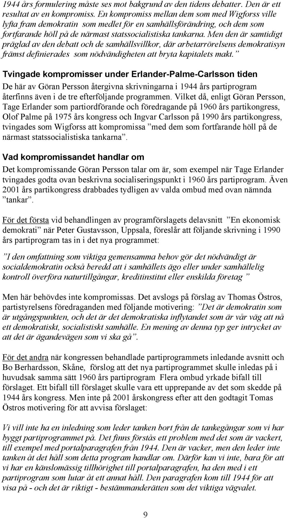 Men den är samtidigt präglad av den debatt och de samhällsvillkor, där arbetarrörelsens demokratisyn främst definierades som nödvändigheten att bryta kapitalets makt.