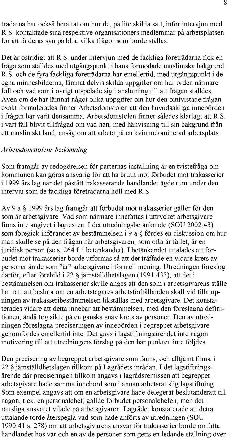 under intervjun med de fackliga företrädarna fick en fråga som ställdes med utgångspunkt i hans förmodade muslimska bakgrund. R.S.