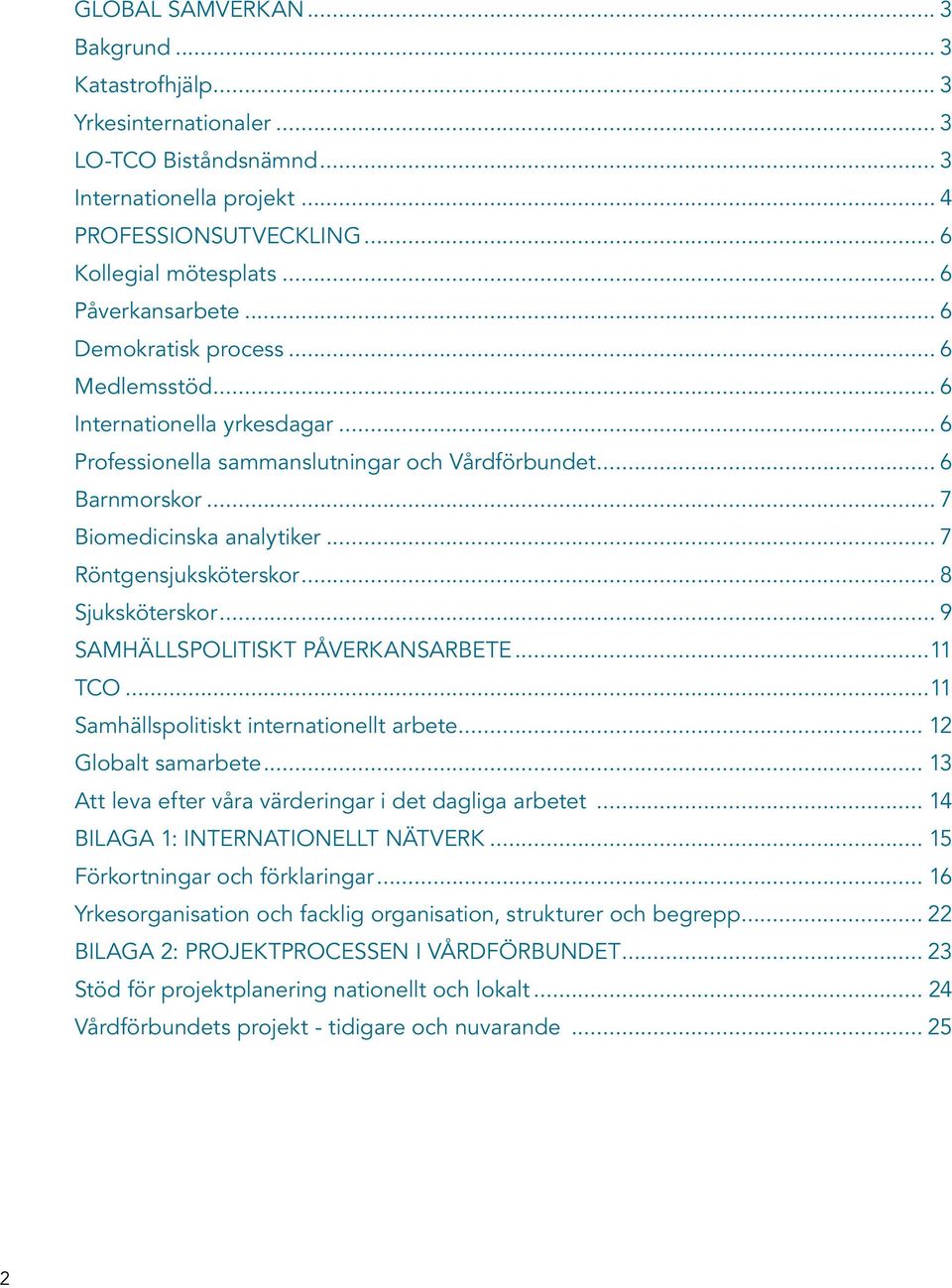 .. 7 Röntgensjuksköterskor... 8 Sjuksköterskor... 9 SAMHÄLLSPOLITISKT PÅVERKANSARBETE...11 TCO...11 Samhällspolitiskt internationellt arbete... 12 Globalt samarbete.