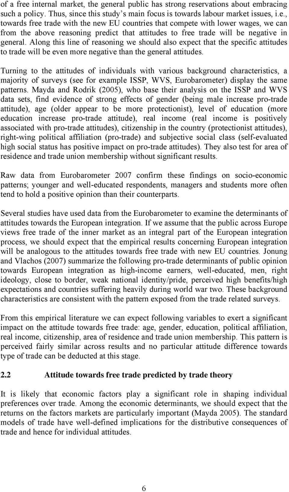 Turning to the attitudes of individuals with various background characteristics, a majority of surveys (see for example ISSP, WVS, Eurobarometer) display the same patterns.