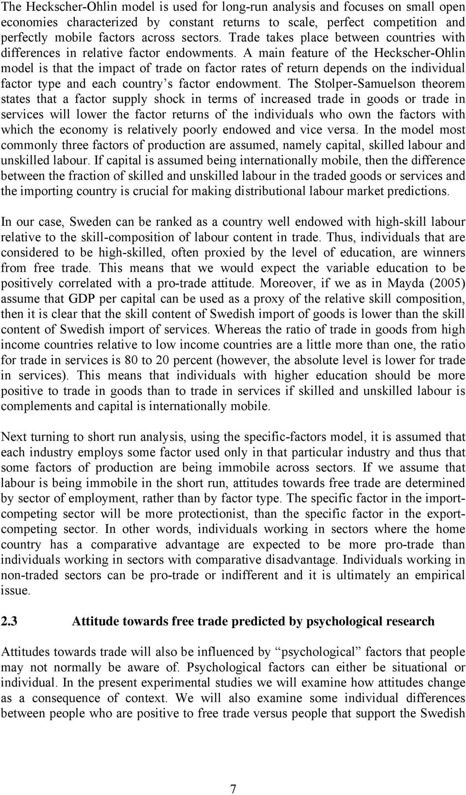 A main feature of the Heckscher-Ohlin model is that the impact of trade on factor rates of return depends on the individual factor type and each country s factor endowment.