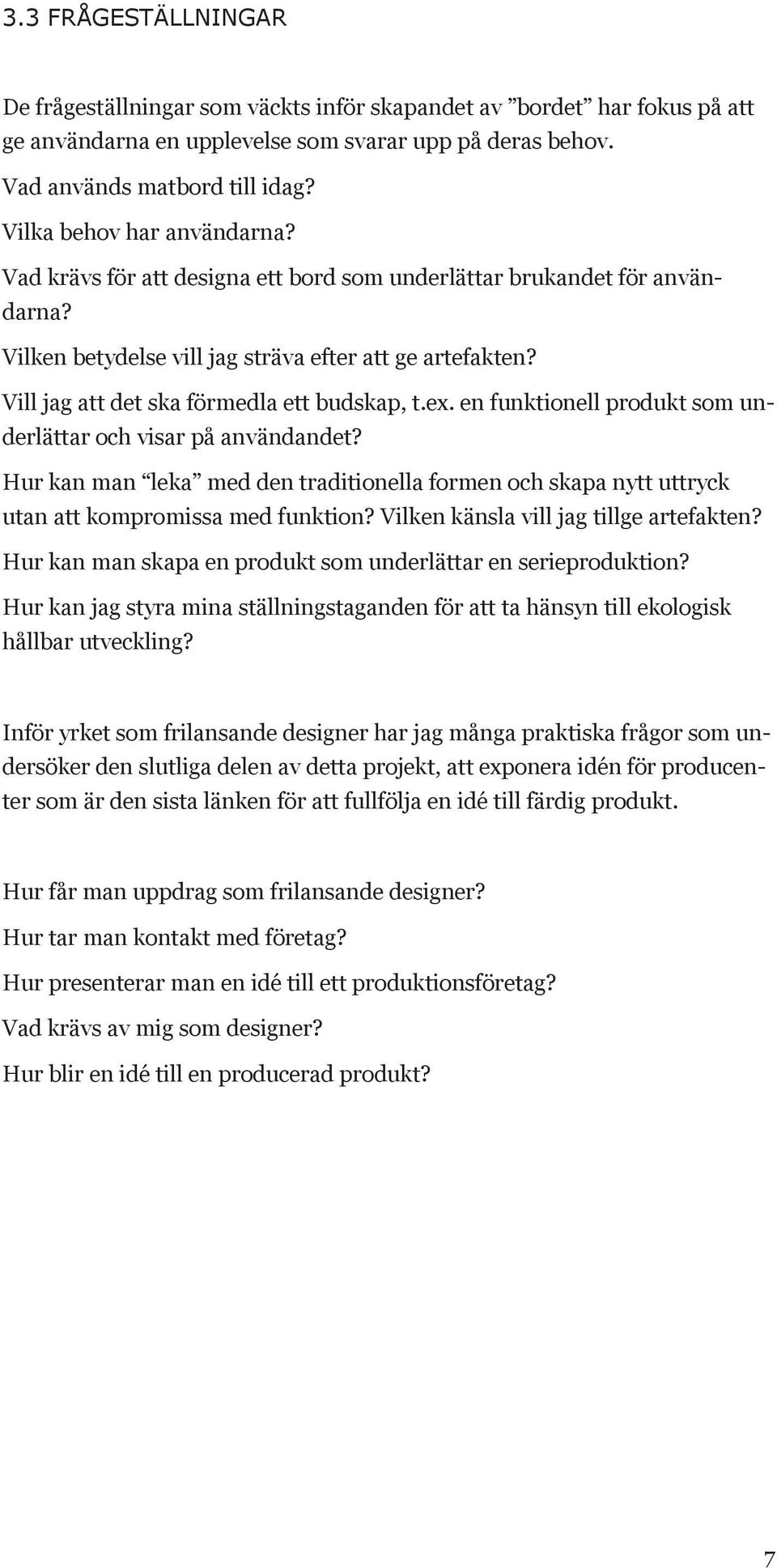 Vill jag att det ska förmedla ett budskap, t.ex. en funktionell produkt som underlättar och visar på användandet?