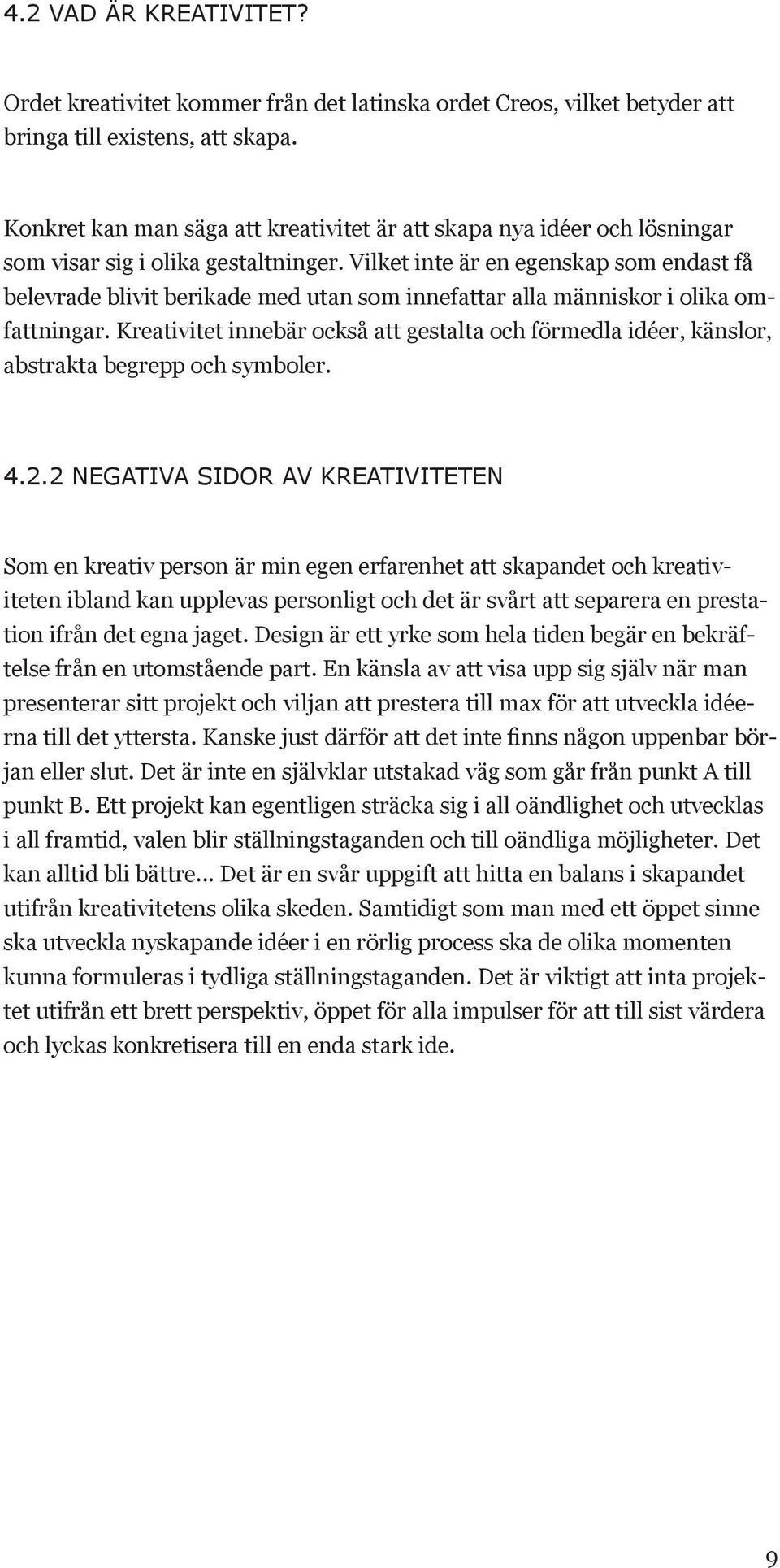 Vilket inte är en egenskap som endast få belevrade blivit berikade med utan som innefattar alla människor i olika omfattningar.