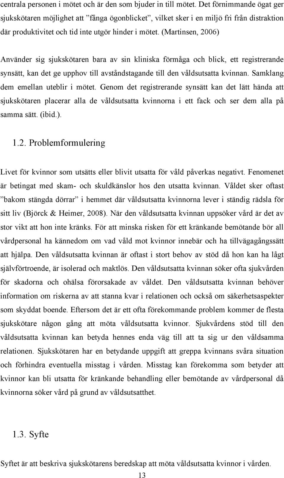 (Martinsen, 2006) Använder sig sjukskötaren bara av sin kliniska förmåga och blick, ett registrerande synsätt, kan det ge upphov till avståndstagande till den våldsutsatta kvinnan.