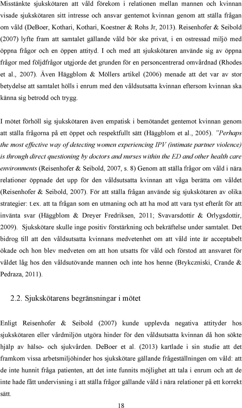 I och med att sjukskötaren använde sig av öppna frågor med följdfrågor utgjorde det grunden för en personcentrerad omvårdnad (Rhodes et al., 2007).