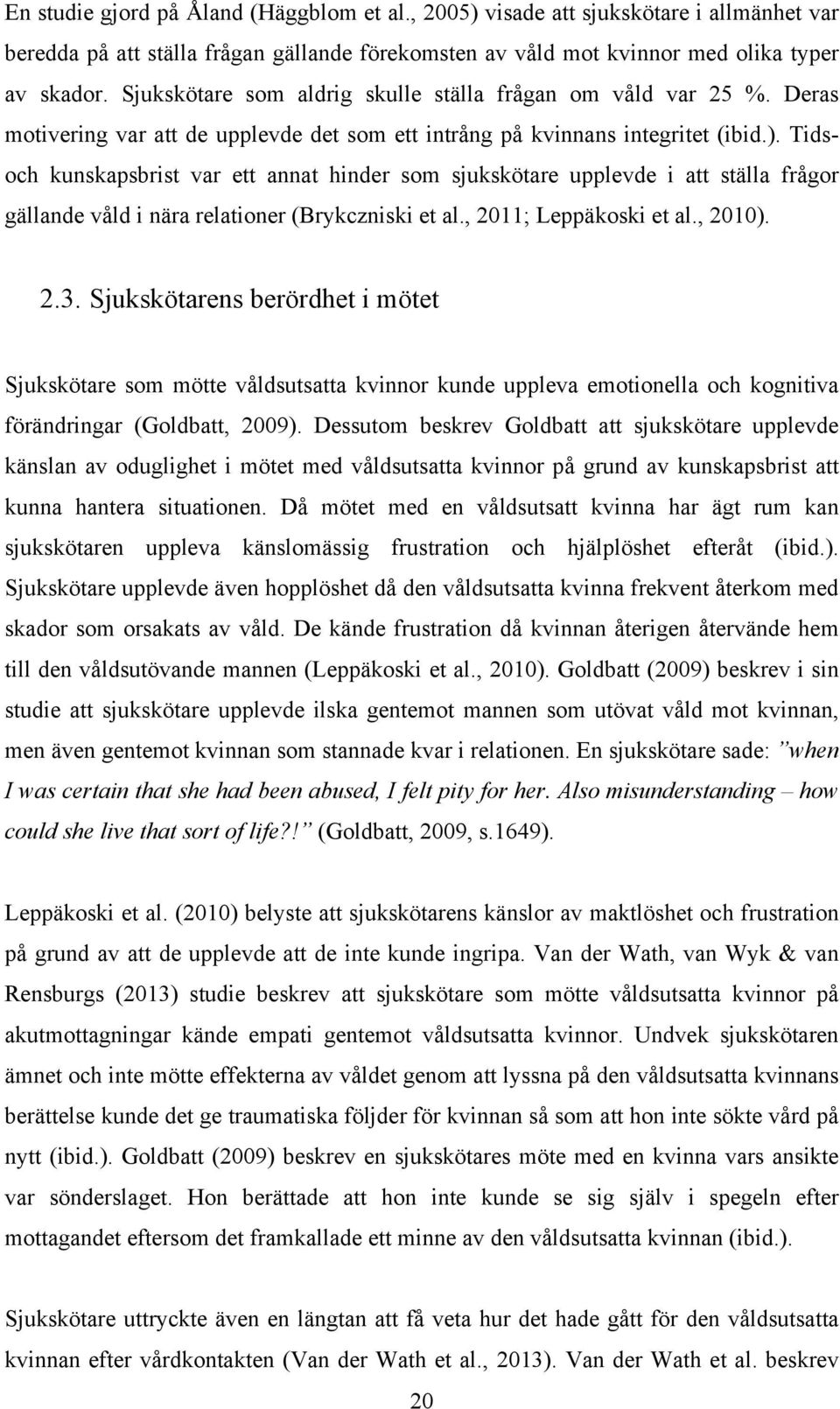 Tidsoch kunskapsbrist var ett annat hinder som sjukskötare upplevde i att ställa frågor gällande våld i nära relationer (Brykczniski et al., 2011; Leppäkoski et al., 2010). 2.3.