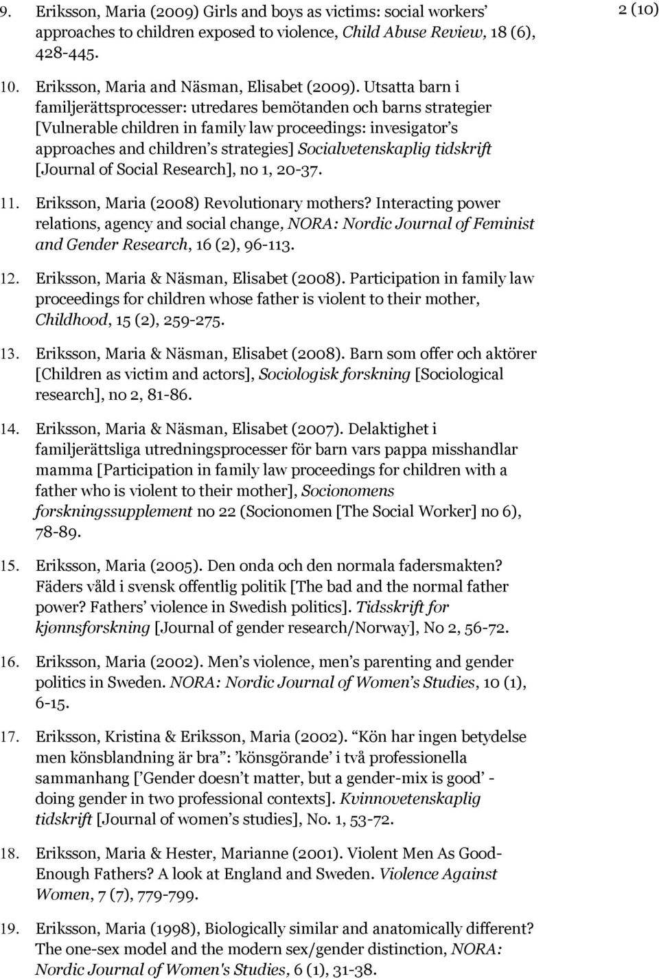 tidskrift [Journal of Social Research], no 1, 20-37. Eriksson, Maria (2008) Revolutionary mothers?