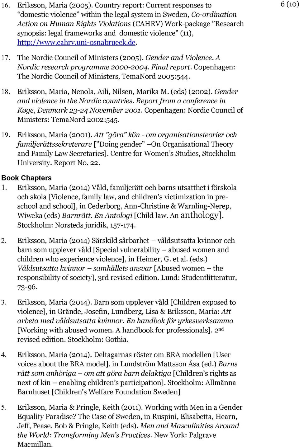 domestic violence (11), http://www.cahrv.uni-osnabrueck.de. 6 (10) The Nordic Council of Ministers (2005). Gender and Violence. A Nordic research programme 2000-2004. Final report.