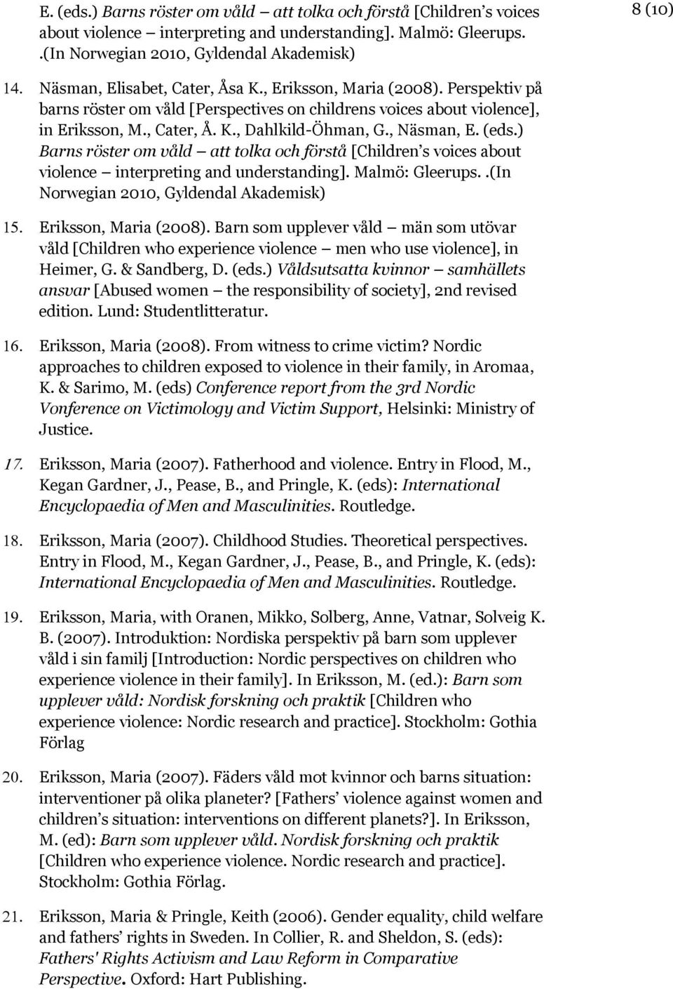 Perspektiv på barns röster om våld [Perspectives on childrens voices about violence], in Eriksson, M., Cater, Å. K., Dahlkild-Öhman, G., Näsman, .