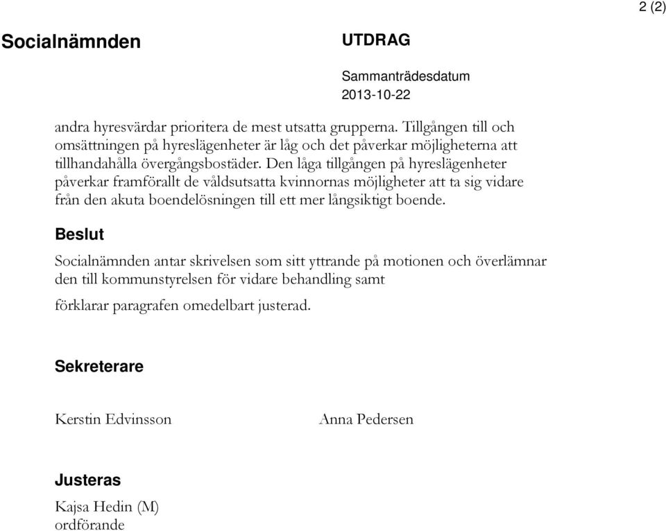 Den låga tillgången på hyreslägenheter påverkar framförallt de våldsutsatta kvinnornas möjligheter att ta sig vidare från den akuta boendelösningen till ett mer